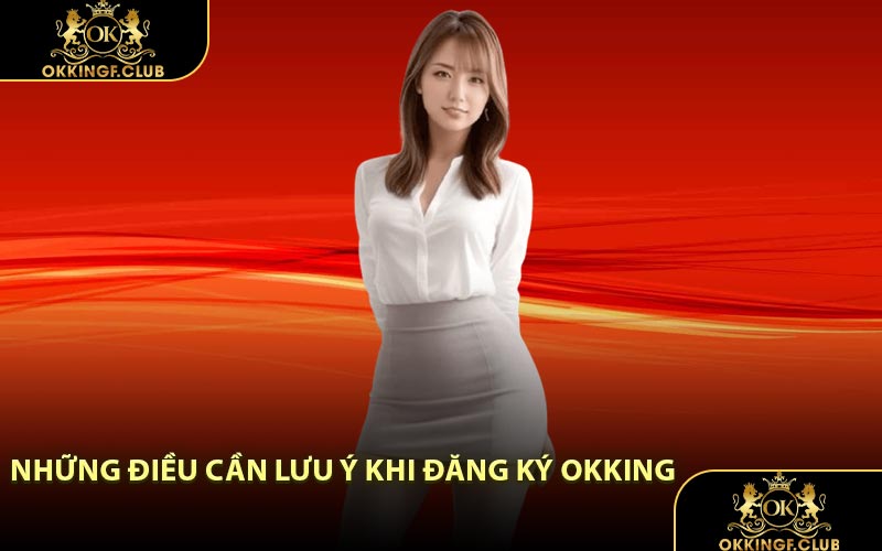 Những điều cần lưu ý khi đăng ký OKKING