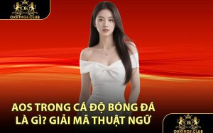 AOS trong cá độ bóng đá là gì? Giải mã thuật ngữ 