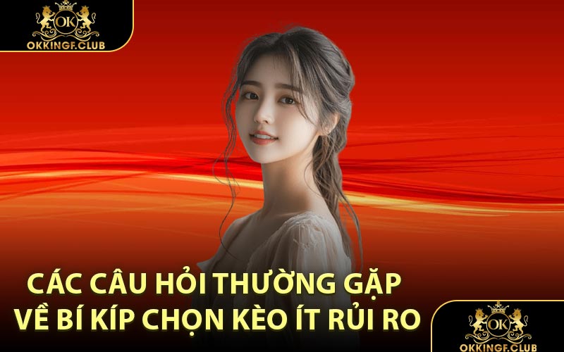 Các câu hỏi thường gặp về bí kíp chọn kèo ít rủi ro