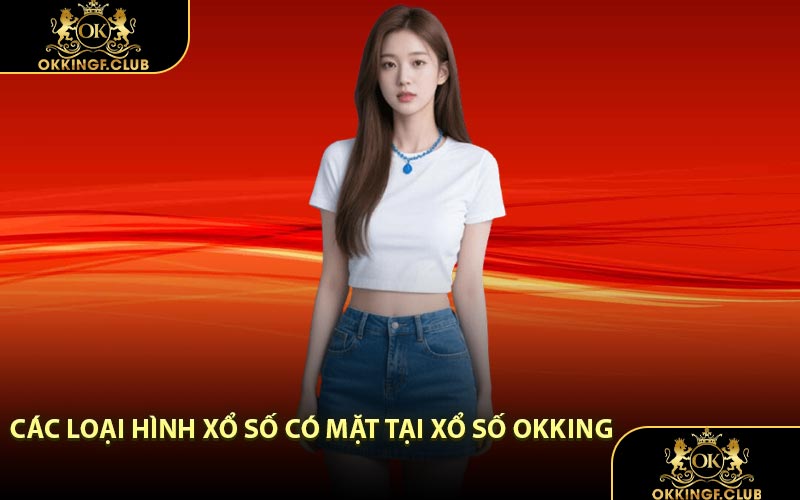 Các loại hình xổ số có mặt tại xổ số OKKING