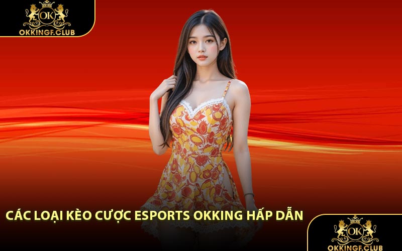 Các Loại Kèo Cược Esports OKKING Hấp Dẫn