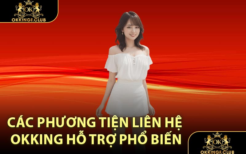 Các phương tiện liên hệ OKKING hỗ trợ phổ biến