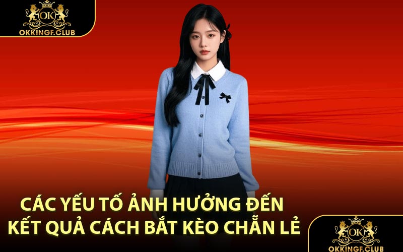 Các yếu tố ảnh hưởng đến kết quả cách bắt kèo chẵn lẻ