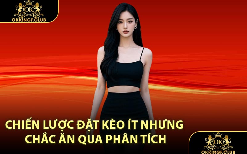 Chiến lược đặt kèo ít nhưng chắc ăn qua phân tích