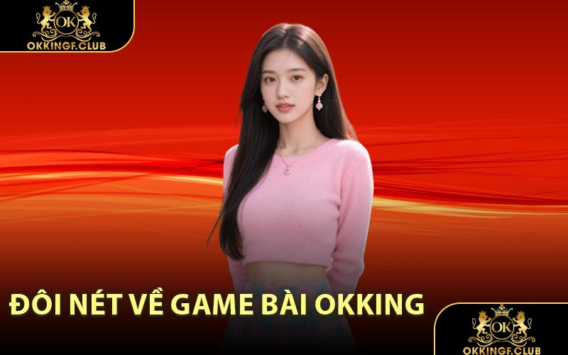 Đôi Nét Về Game Bài OKKING