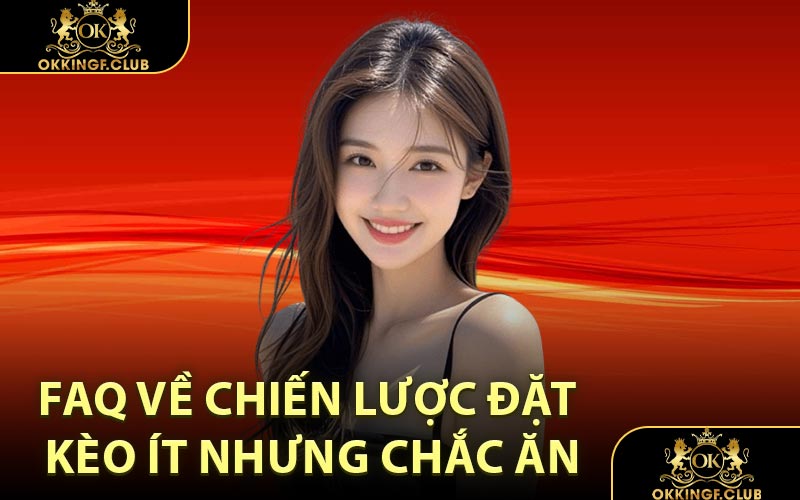 FAQ về chiến lược đặt kèo ít nhưng chắc ăn