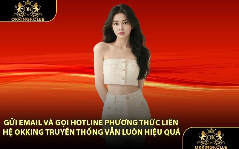 Gửi email và gọi hotline phương thức liên hệ OKKING truyền thống vẫn luôn hiệu quả