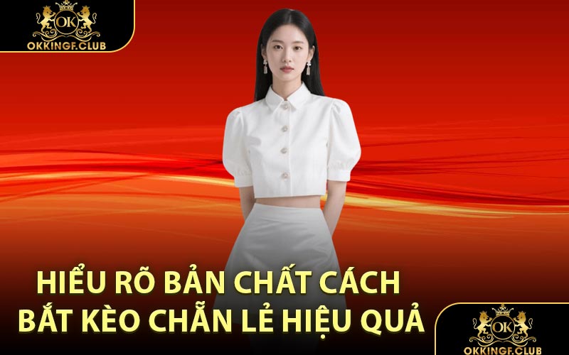 Hiểu rõ bản chất cách bắt kèo chẵn lẻ hiệu quả