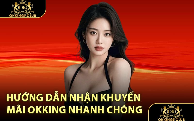Hướng Dẫn Nhận Khuyến Mãi OKKING Nhanh Chóng