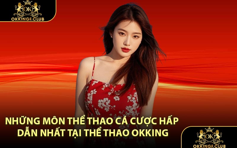 Những môn thể thao cá cược hấp dẫn nhất tại thể thao OKKING