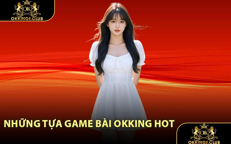 Những Tựa Game Bài OKKING Hot