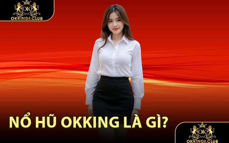 Nổ hũ OKKING là gì?