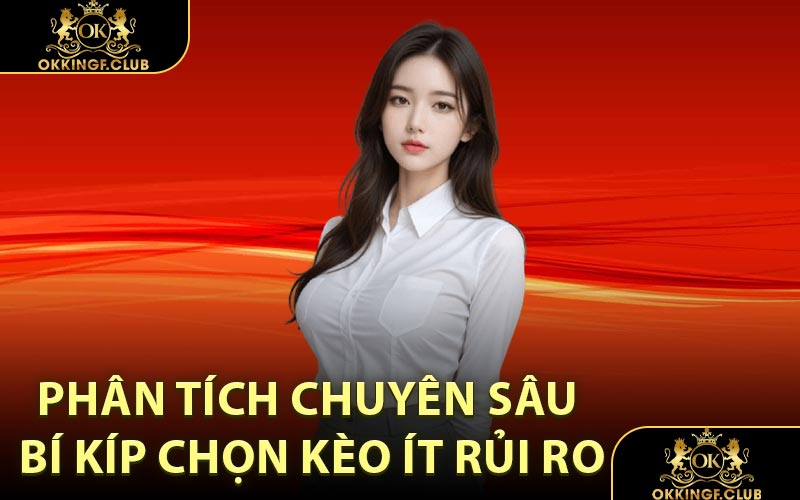 Phân tích chuyên sâu Bí kíp chọn kèo ít rủi ro