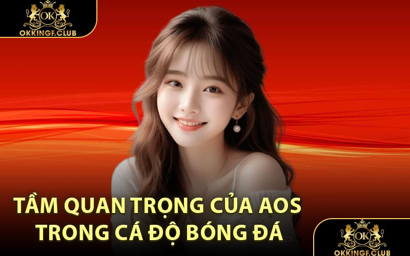 Tầm quan trọng của AOS trong cá độ bóng đá