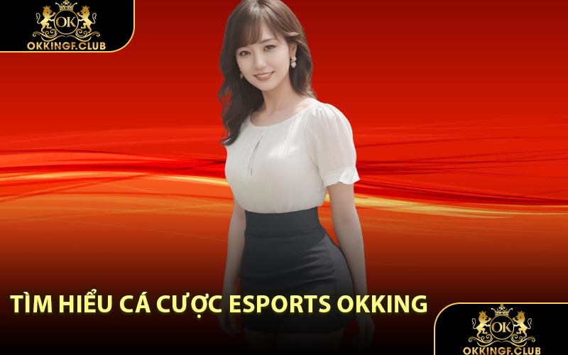 Tìm Hiểu Cá Cược Esports OKKING