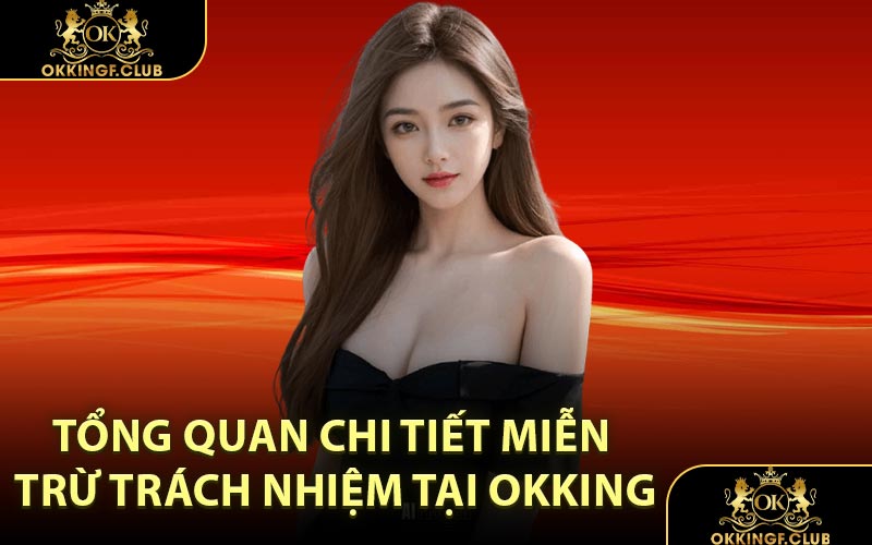 Tổng quan chi tiết miễn trừ trách nhiệm tại OKKING