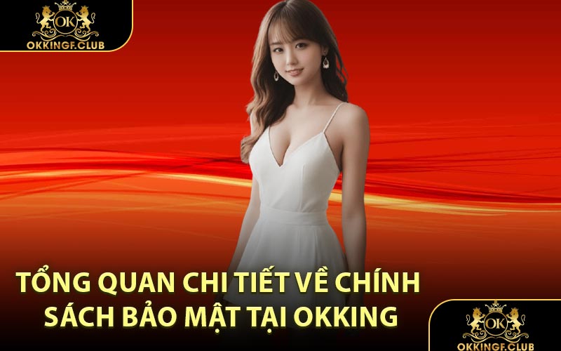 Tổng Quan Chi Tiết Về Chính Sách Bảo Mật Tại OKKING