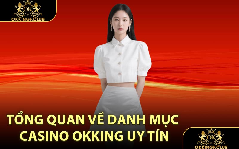 Tổng quan về danh mục Casino OKKING uy tín