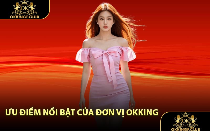 Ưu điểm nổi bật của đơn vị OKKING