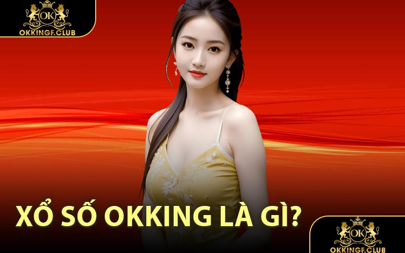 Xổ số OKKING là gì?